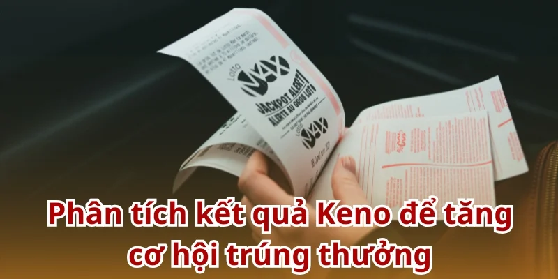 Bí quyết phân tích kết quả Keno gia tăng tỷ lệ trúng thưởng