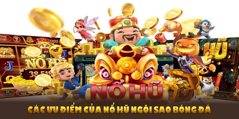 Các ưu điểm của nổ hũ Ngôi Sao Bóng Đá